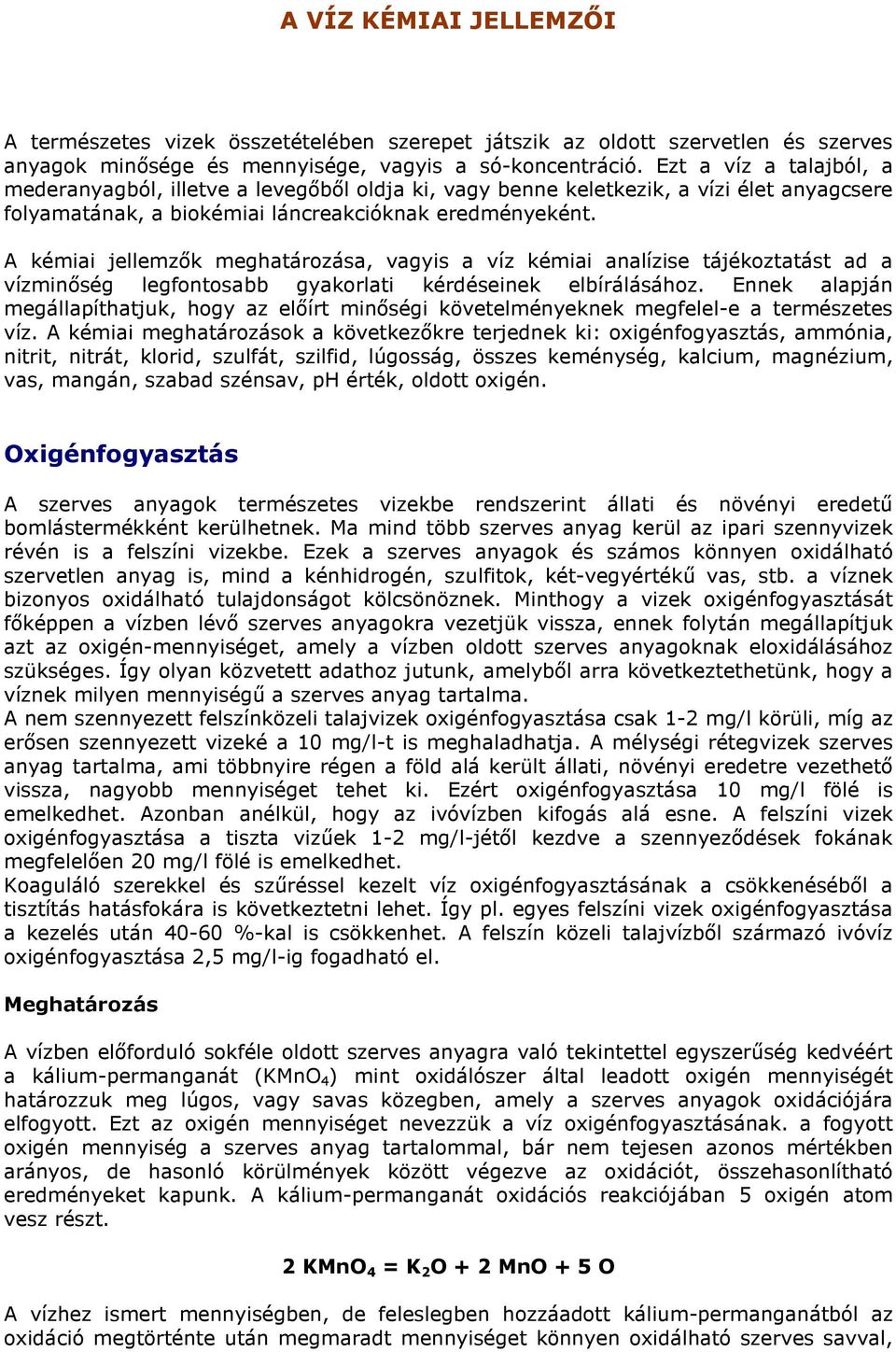 A kémiai jellemzők meghatározása, vagyis a víz kémiai analízise tájékoztatást ad a vízminőség legfontosabb gyakorlati kérdéseinek elbírálásához.