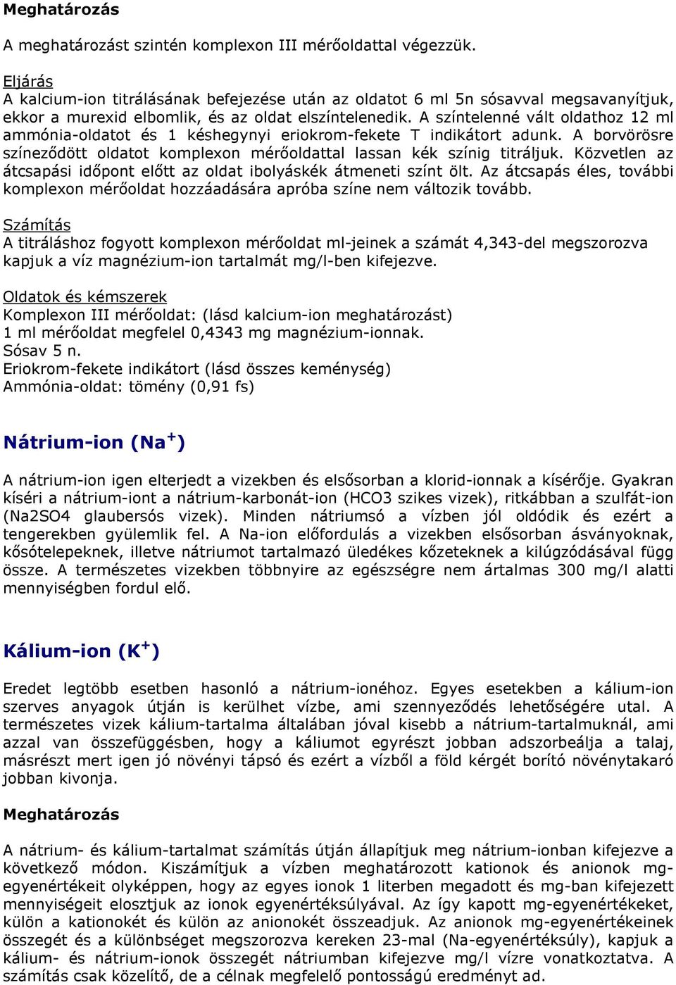 A színtelenné vált oldathoz 12 ml ammónia-oldatot és 1 késhegynyi eriokrom-fekete T indikátort adunk. A borvörösre színeződött oldatot komplexon mérőoldattal lassan kék színig titráljuk.