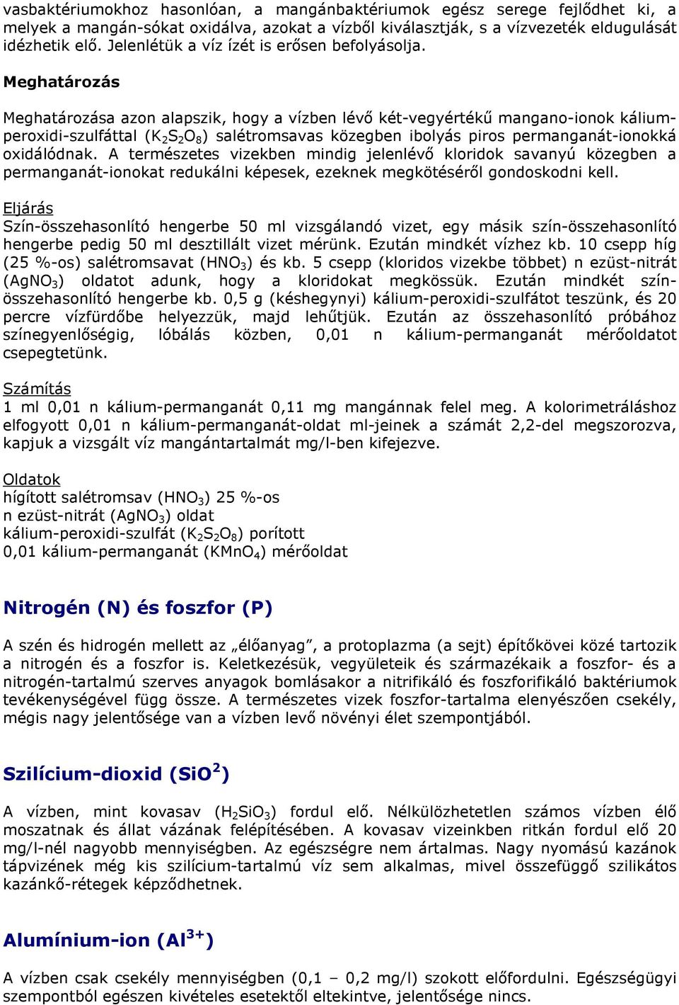 a azon alapszik, hogy a vízben lévő két-vegyértékű mangano-ionok káliumperoxidi-szulfáttal (K 2 S 2 O 8 ) salétromsavas közegben ibolyás piros permanganát-ionokká oxidálódnak.