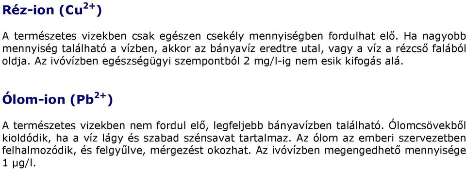 Az ivóvízben egészségügyi szempontból 2 mg/l-ig nem esik kifogás alá.