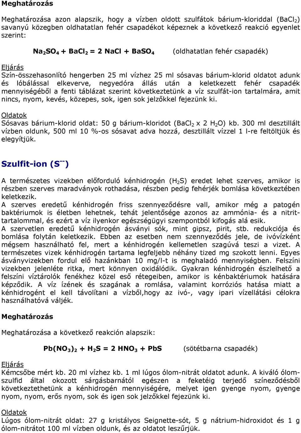 mennyiségéből a fenti táblázat szerint következtetünk a víz szulfát-ion tartalmára, amit nincs, nyom, kevés, közepes, sok, igen sok jelzőkkel fejezünk ki.