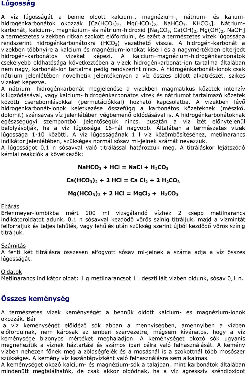 hidrogénkarbonátokra (HCO 3 ) vezethető vissza. A hidrogén-karbonát a vizekben többnyire a kalcium és magnézium-ionokat kíséri és a nagymértékben elterjedt hidrogén-karbonátos vizeket képezi.