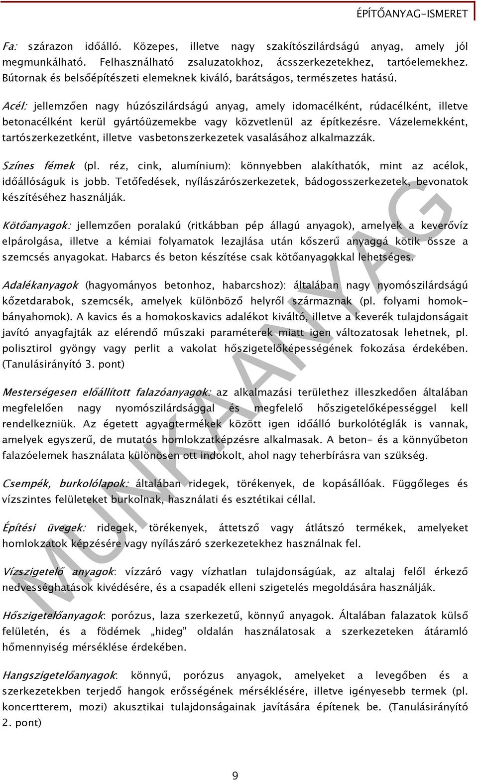 Acél: jellemzően nagy húzószilárdságú anyag, amely idomacélként, rúdacélként, illetve betonacélként kerül gyártóüzemekbe vagy közvetlenül az építkezésre.