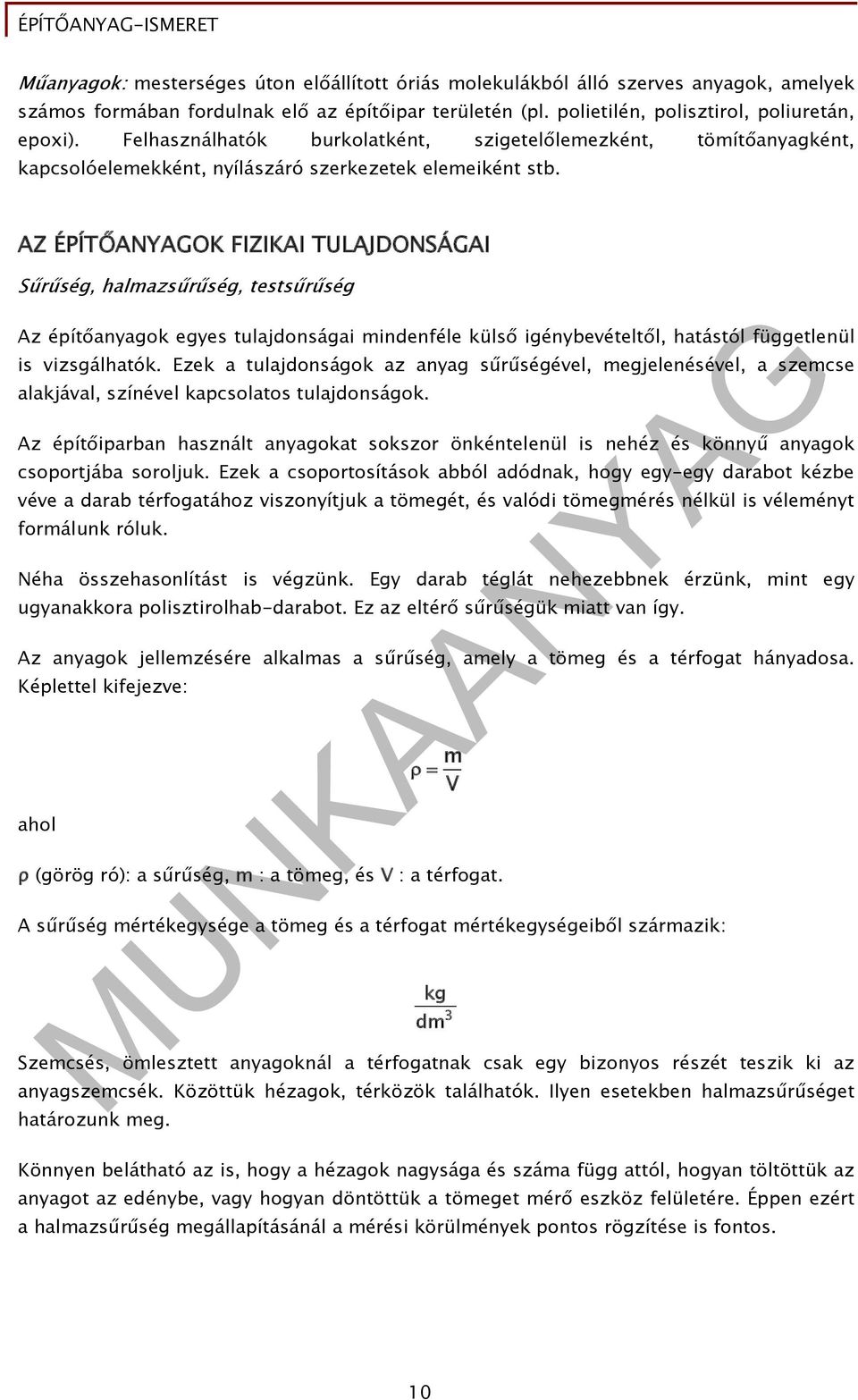 AZ ÉPÍTŐANYAGOK FIZIKAI TULAJDONSÁGAI Sűrűség, halmazsűrűség, testsűrűség Az építőanyagok egyes tulajdonságai mindenféle külső igénybevételtől, hatástól függetlenül is vizsgálhatók.