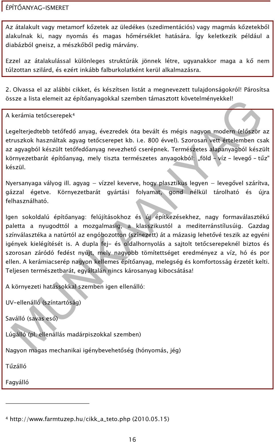 Ezzel az átalakulással különleges struktúrák jönnek létre, ugyanakkor maga a kő nem túlzottan szilárd, és ezért inkább falburkolatként kerül alkalmazásra. 2.