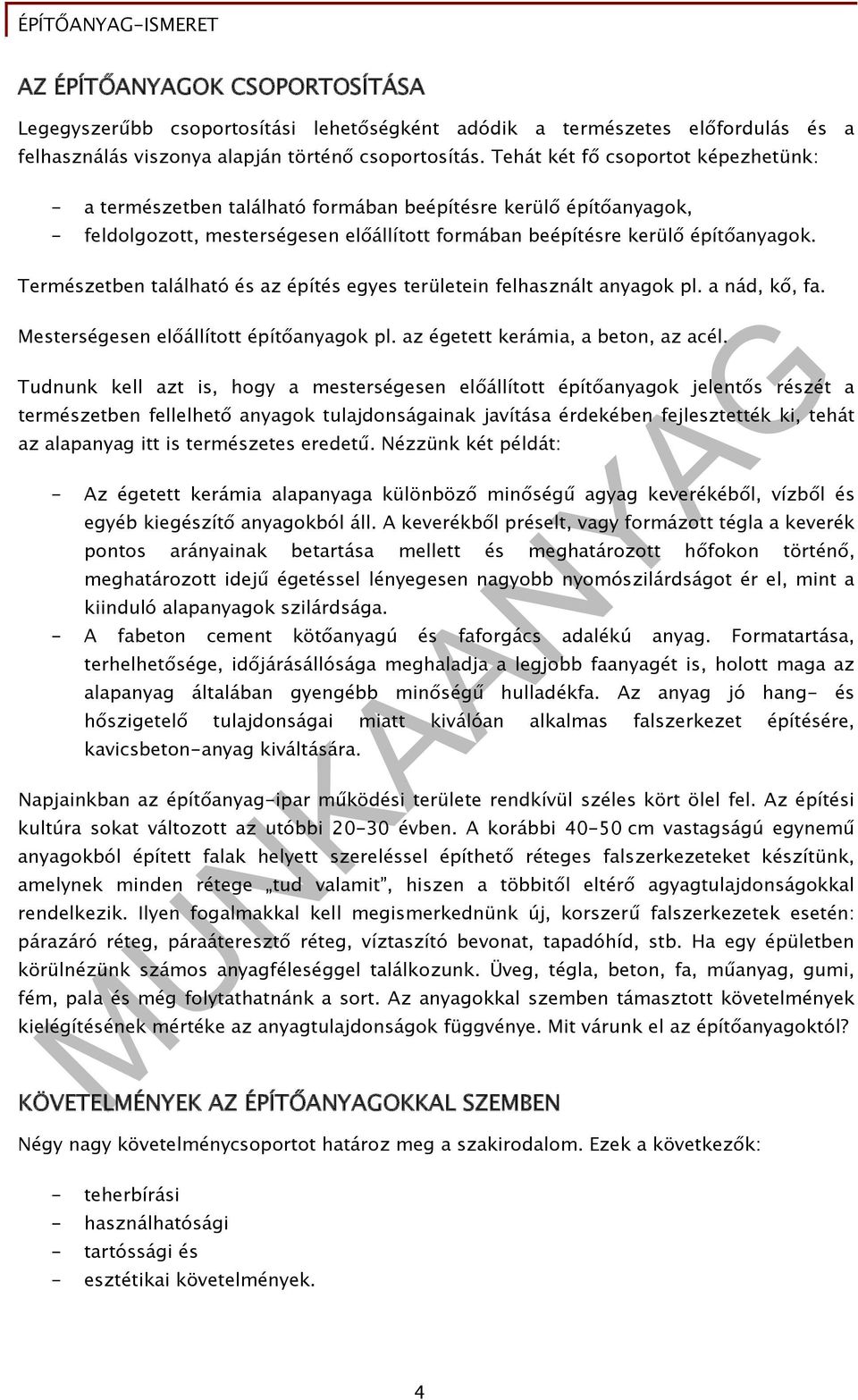 Természetben található és az építés egyes területein felhasznált anyagok pl. a nád, kő, fa. Mesterségesen előállított építőanyagok pl. az égetett kerámia, a beton, az acél.