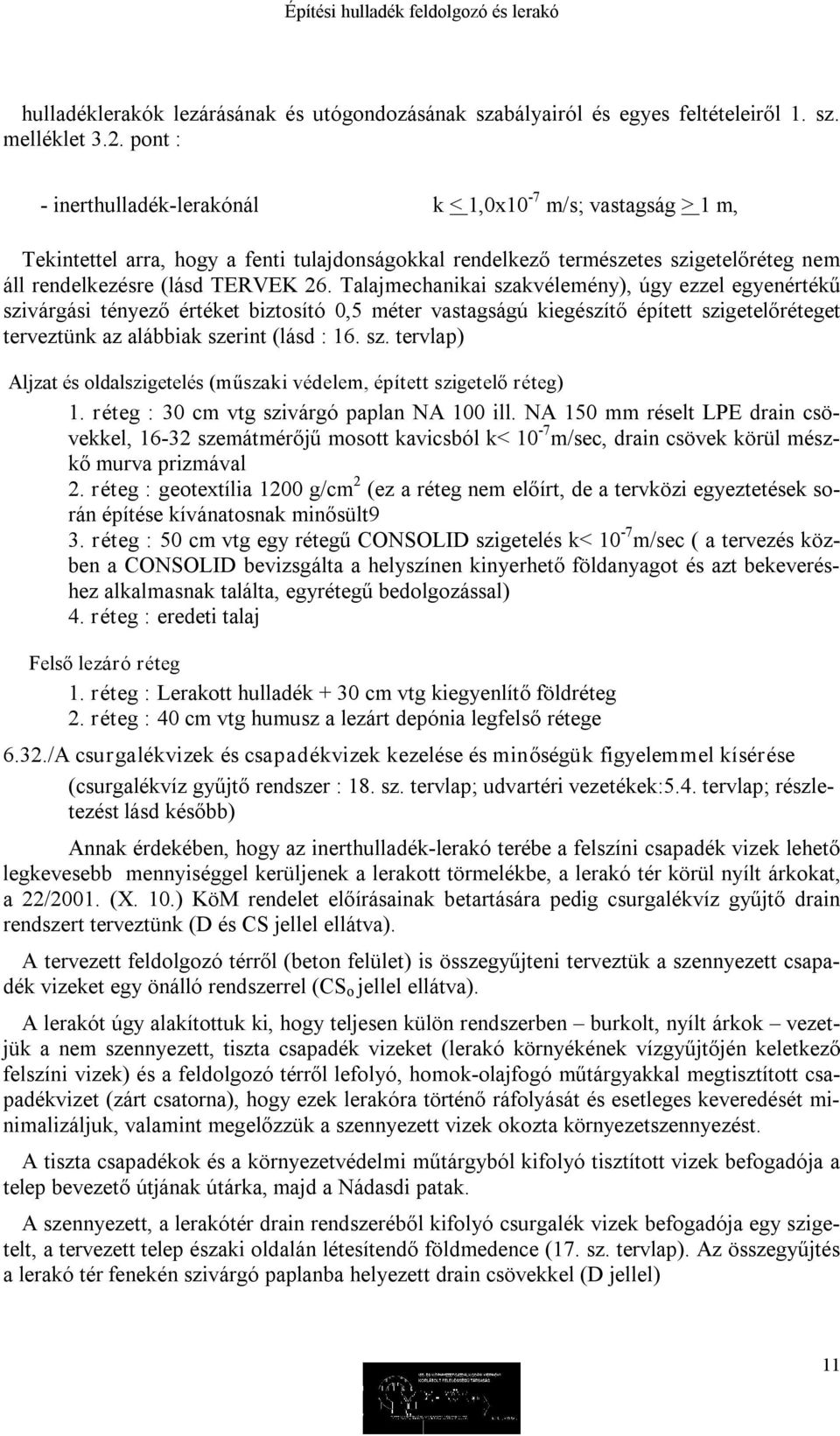 Talajmechanikai szakvélemény), úgy ezzel egyenértékű szivárgási tényező értéket biztosító 0,5 méter vastagságú kiegészítő épített szigetelőréteget terveztünk az alábbiak szerint (lásd : 16. sz. tervlap) Aljzat és oldalszigetelés (műszaki védelem, épített szigetelő réteg) 1.