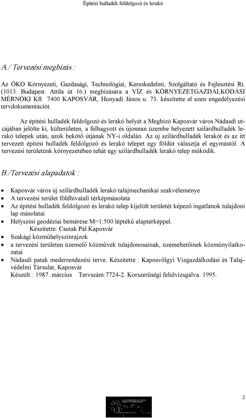 Az építési hulladék feldolgozó és lerakó helyét a Megbízó Kaposvár város Nádasdi utcájában jelölte ki, külterületen, a felhagyott és újonnan üzembe helyezett szilárdhulladék lerakó telepek után, azok