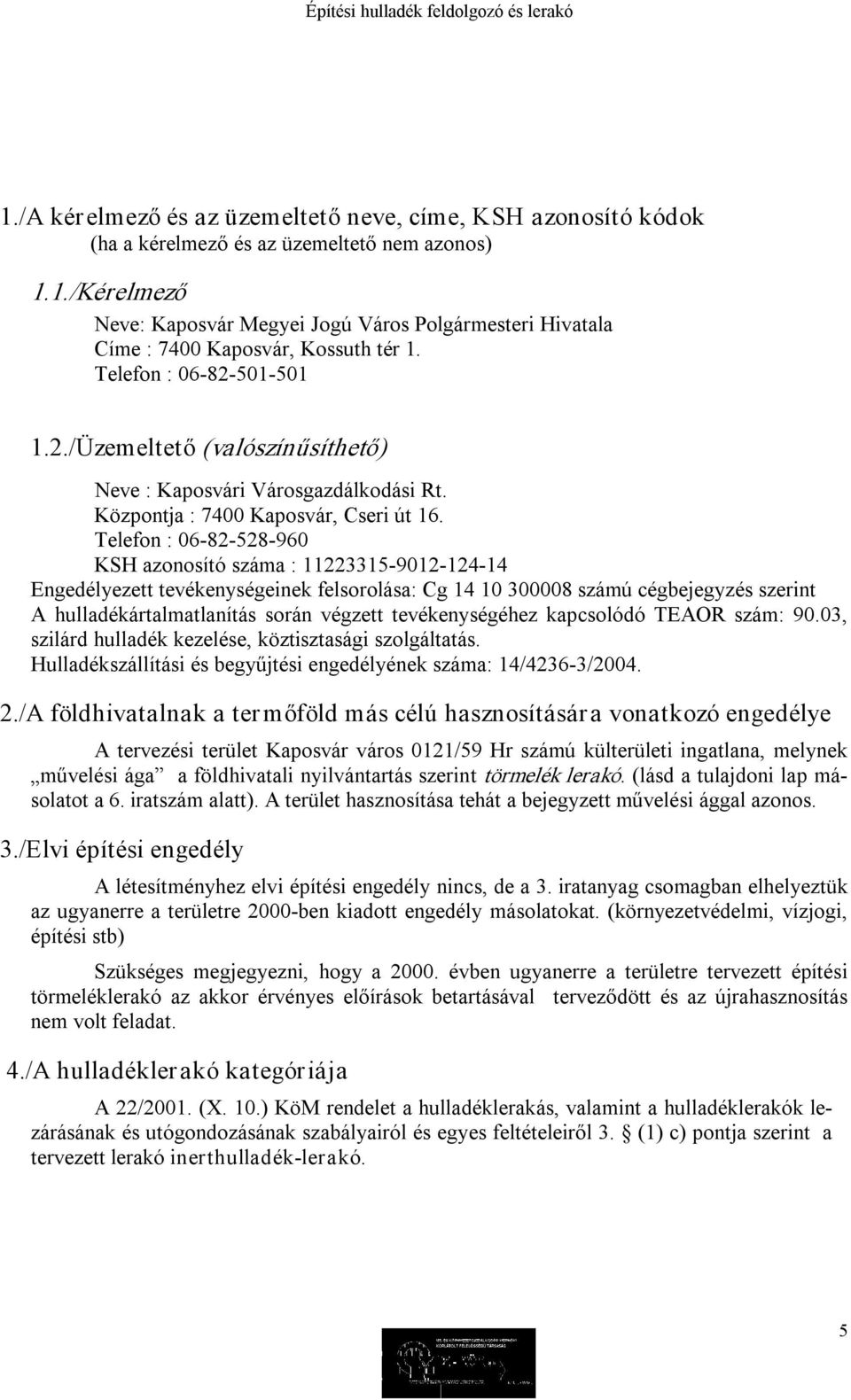 Telefon : 06 82 528 960 KSH azonosító száma : 11223315 9012 124 14 Engedélyezett tevékenységeinek felsorolása: Cg 14 10 300008 számú cégbejegyzés szerint A hulladékártalmatlanítás során végzett