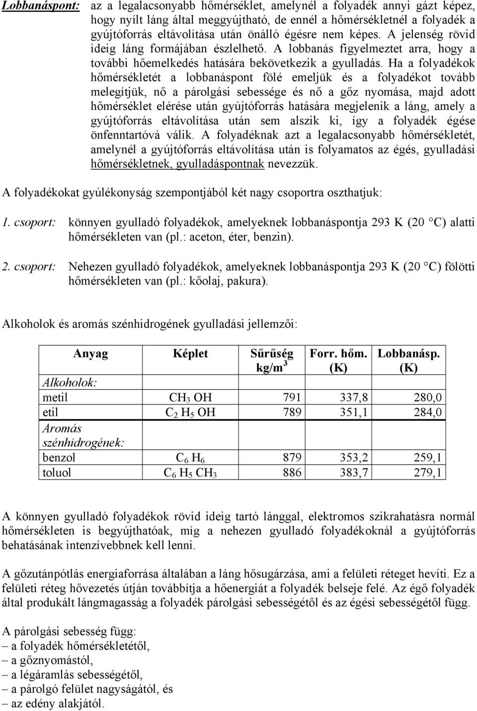 Ha a folyadékok hőmérsékletét a lobbanáspont fölé emeljük és a folyadékot tovább melegítjük, nő a párolgási sebessége és nő a gőz nyomása, majd adott hőmérséklet elérése után gyújtóforrás hatására