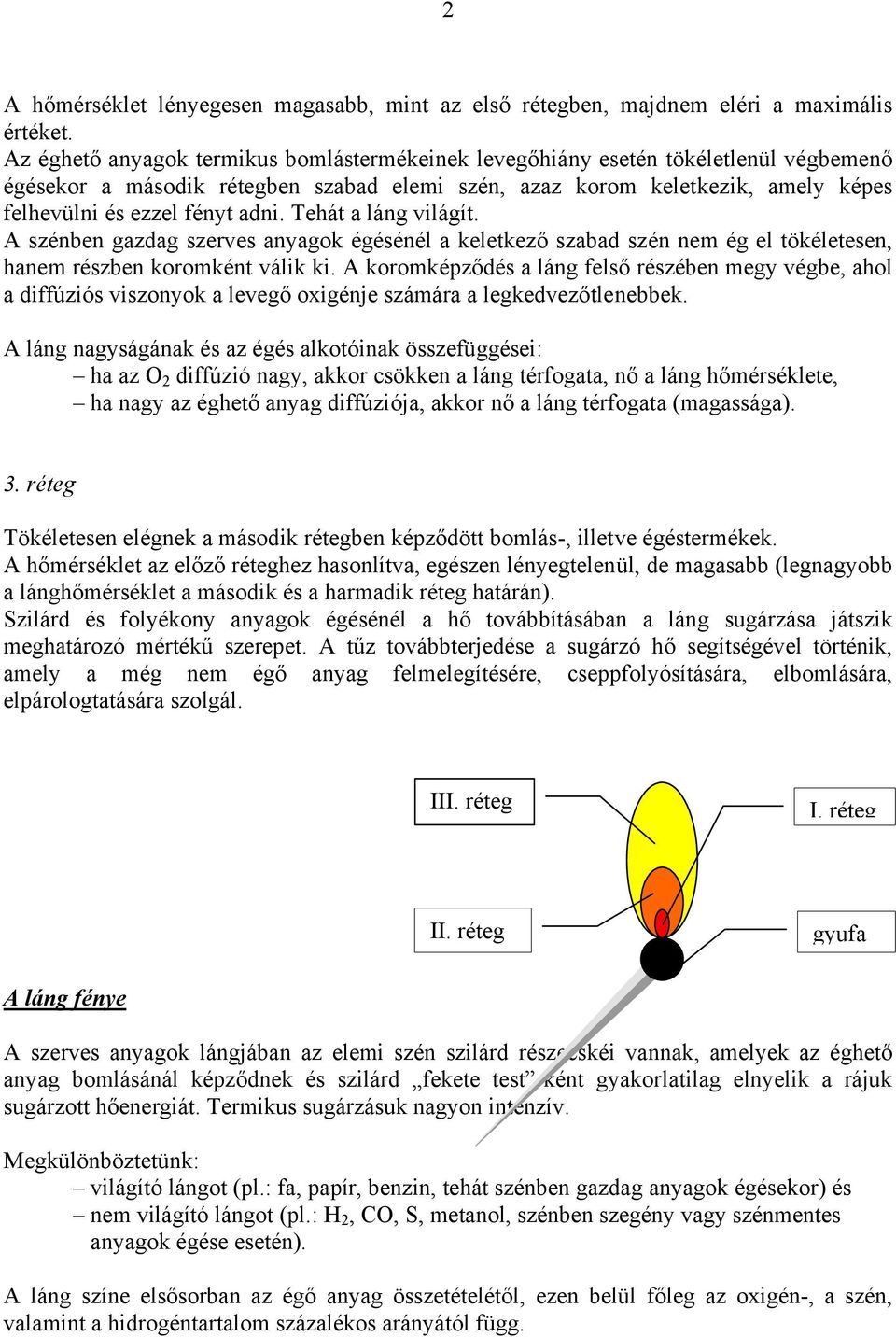 Tehát a láng világít. A szénben gazdag szerves anyagok égésénél a keletkező szabad szén nem ég el tökéletesen, hanem részben koromként válik ki.