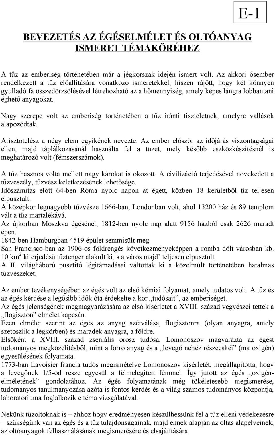 éghető anyagokat. Nagy szerepe volt az emberiség történetében a tűz iránti tiszteletnek, amelyre vallások alapozódtak. Arisztotelész a négy elem egyikének nevezte.