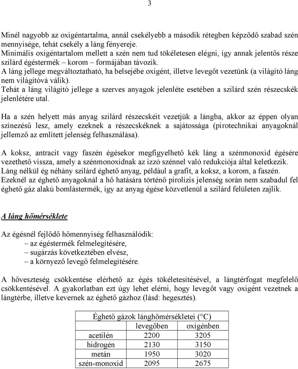 A láng jellege megváltoztatható, ha belsejébe oxigént, illetve levegőt vezetünk (a világító láng nem világítóvá válik).