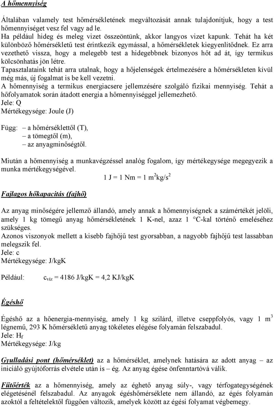 Ez arra vezethető vissza, hogy a melegebb test a hidegebbnek bizonyos hőt ad át, így termikus kölcsönhatás jön létre.