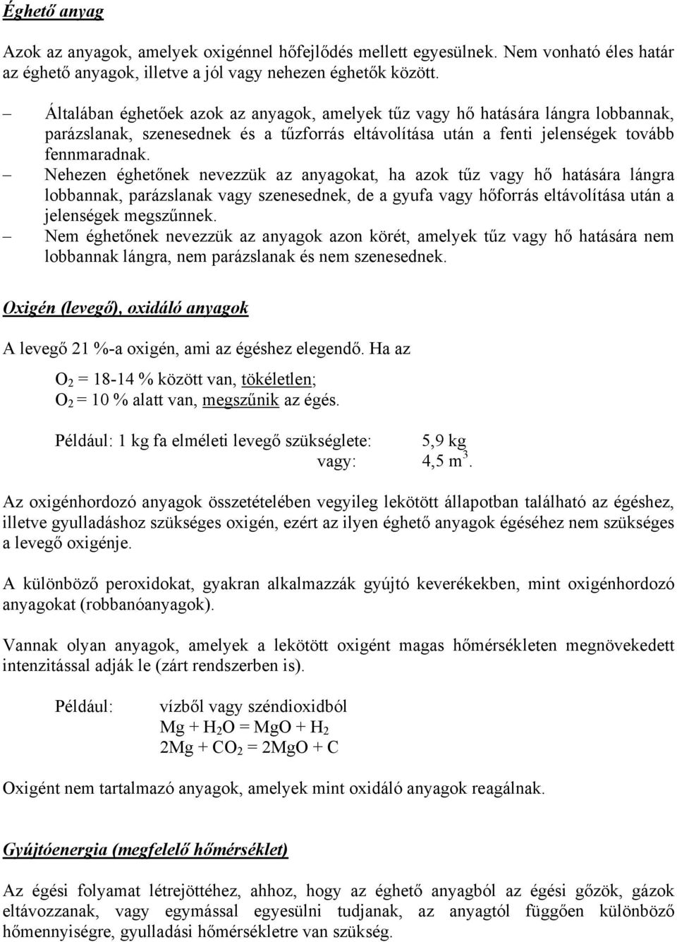 Nehezen éghetőnek nevezzük az anyagokat, ha azok tűz vagy hő hatására lángra lobbannak, parázslanak vagy szenesednek, de a gyufa vagy hőforrás eltávolítása után a jelenségek megszűnnek.