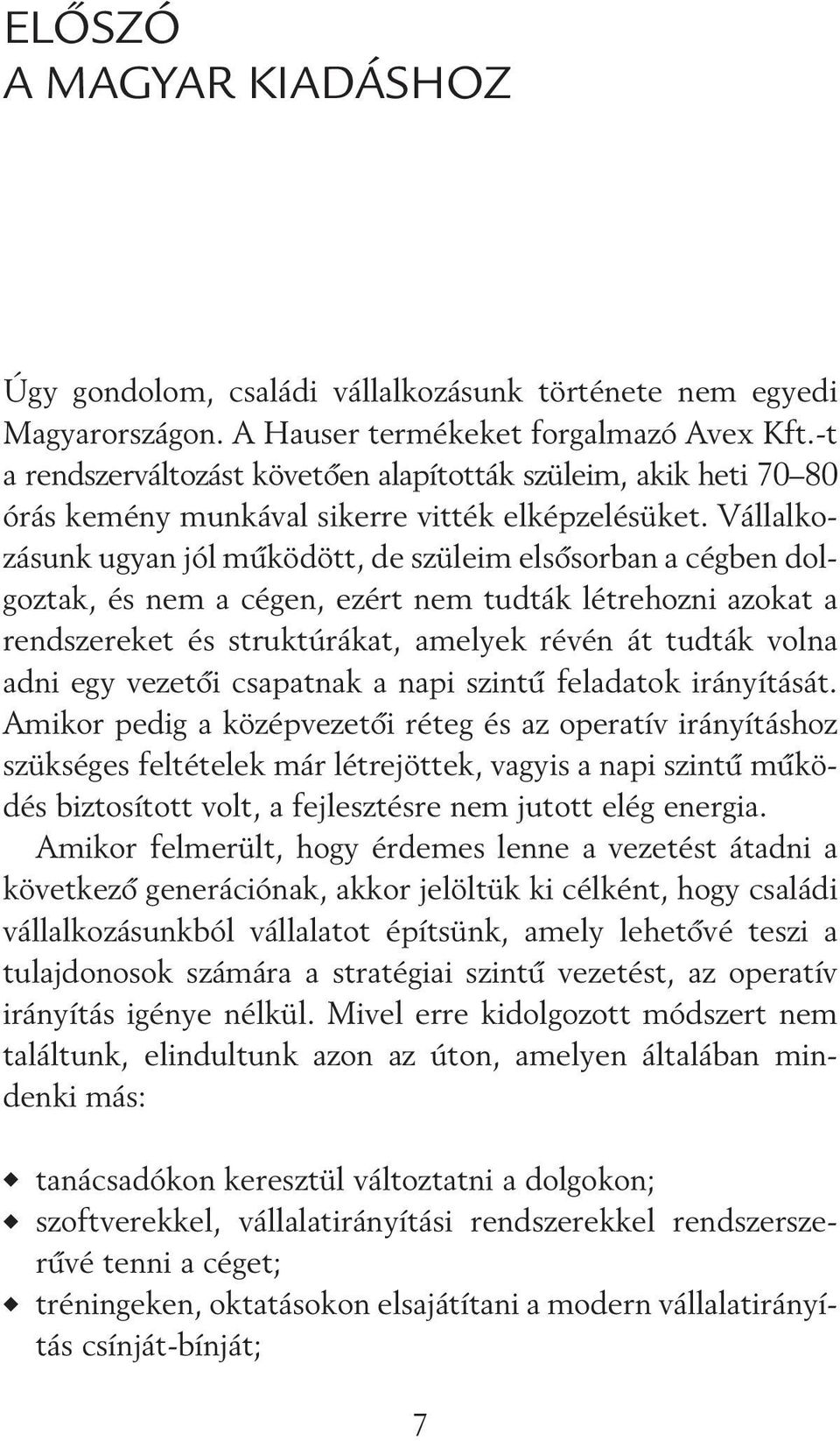 Vállalkozásunk ugyan jól mûködött, de szüleim elsõsorban a cégben dolgoztak, és nem a cégen, ezért nem tudták létrehozni azokat a rendszereket és struktúrákat, amelyek révén át tudták volna adni egy