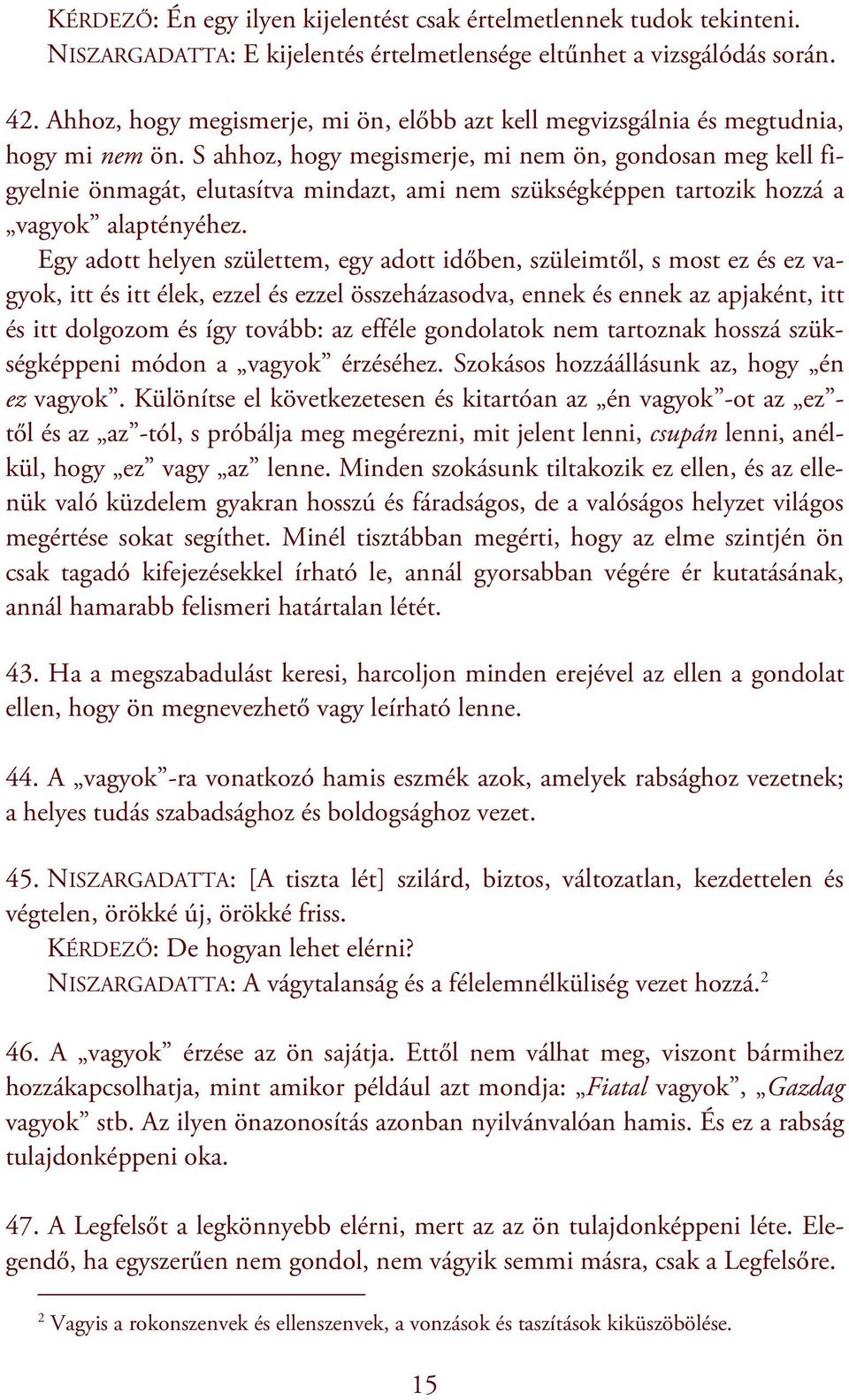 S ahhoz, hogy megismerje, mi nem ön, gondosan meg kell figyelnie önmagát, elutasítva mindazt, ami nem szükségképpen tartozik hozzá a vagyok alaptényéhez.