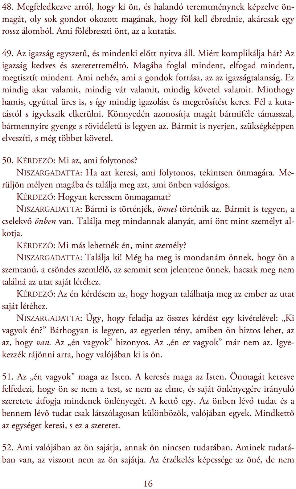 Ami nehéz, ami a gondok forrása, az az igazságtalanság. Ez mindig akar valamit, mindig vár valamit, mindig követel valamit.