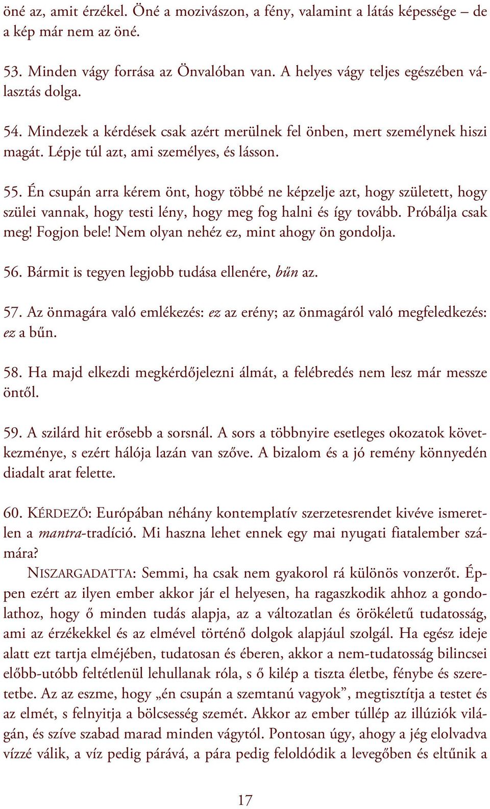 Én csupán arra kérem önt, hogy többé ne képzelje azt, hogy született, hogy szülei vannak, hogy testi lény, hogy meg fog halni és így tovább. Próbálja csak meg! Fogjon bele!