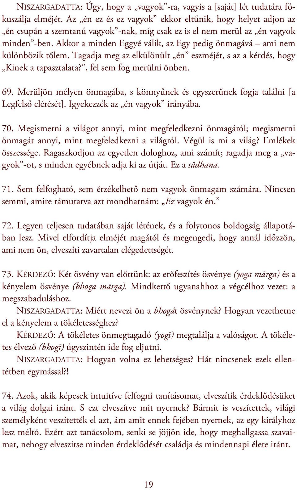 Akkor a minden Eggyé válik, az Egy pedig önmagává ami nem különbözik tőlem. Tagadja meg az elkülönült én eszméjét, s az a kérdés, hogy Kinek a tapasztalata?, fel sem fog merülni önben. 69.