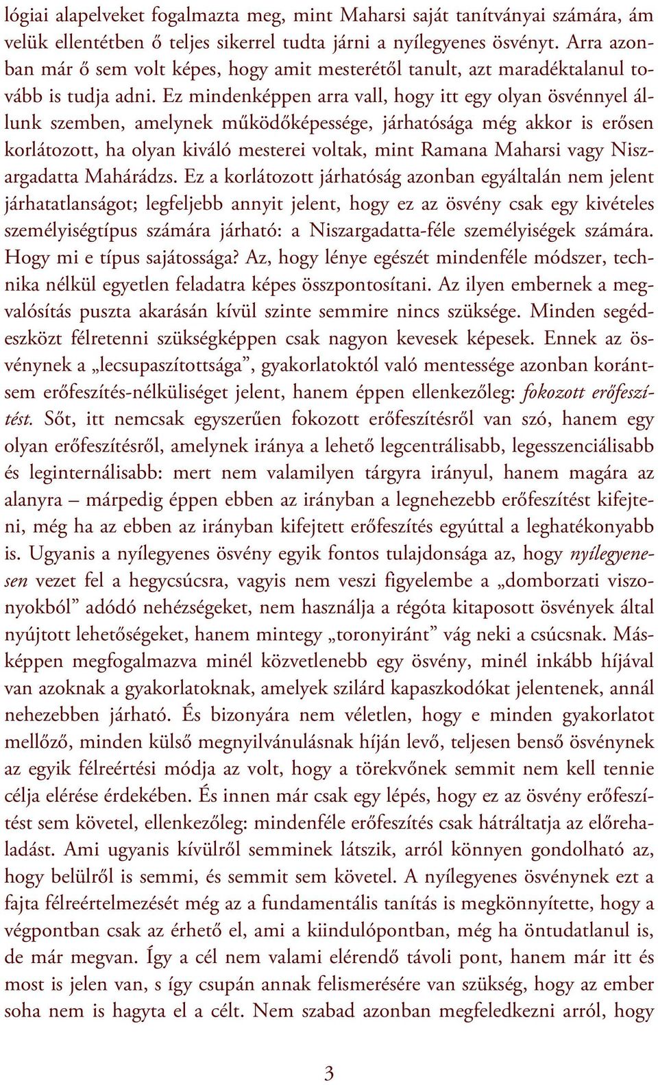 Ez mindenképpen arra vall, hogy itt egy olyan ösvénnyel állunk szemben, amelynek működőképessége, járhatósága még akkor is erősen korlátozott, ha olyan kiváló mesterei voltak, mint Ramana Maharsi