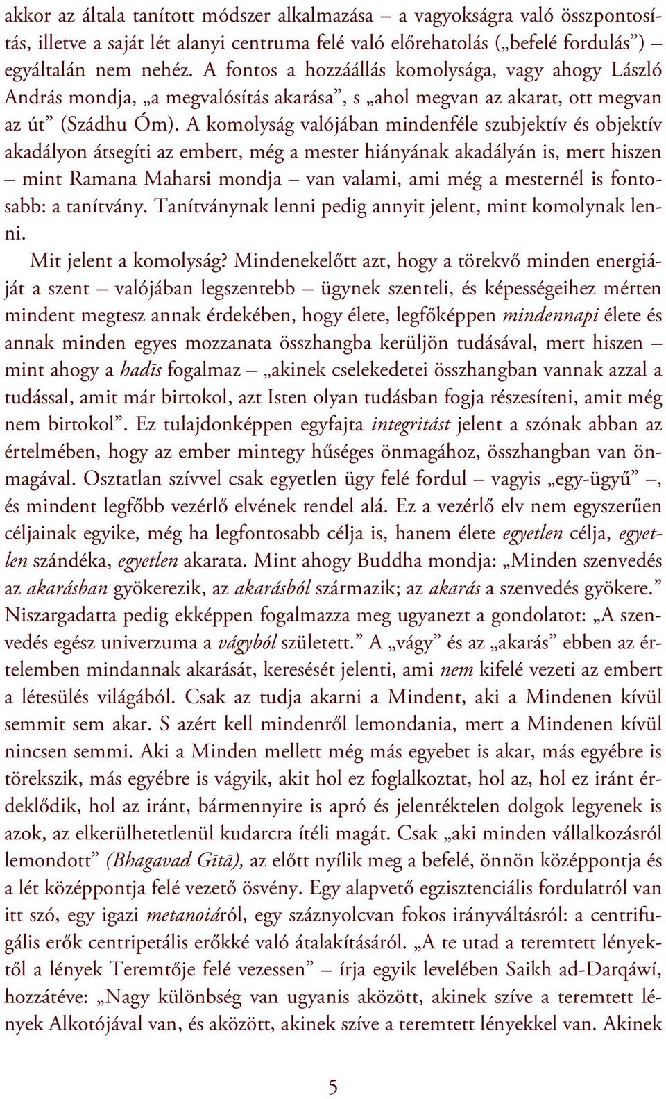 A komolyság valójában mindenféle szubjektív és objektív akadályon átsegíti az embert, még a mester hiányának akadályán is, mert hiszen mint Ramana Maharsi mondja van valami, ami még a mesternél is