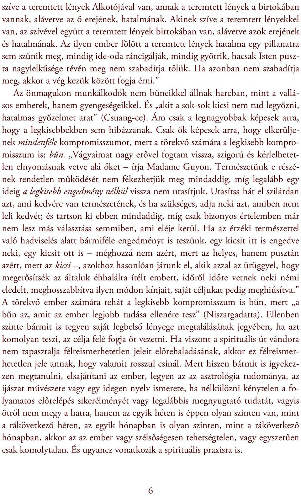 Az ilyen ember fölött a teremtett lények hatalma egy pillanatra sem szűnik meg, mindig ide-oda ráncigálják, mindig gyötrik, hacsak Isten puszta nagylelkűsége révén meg nem szabadítja tőlük.