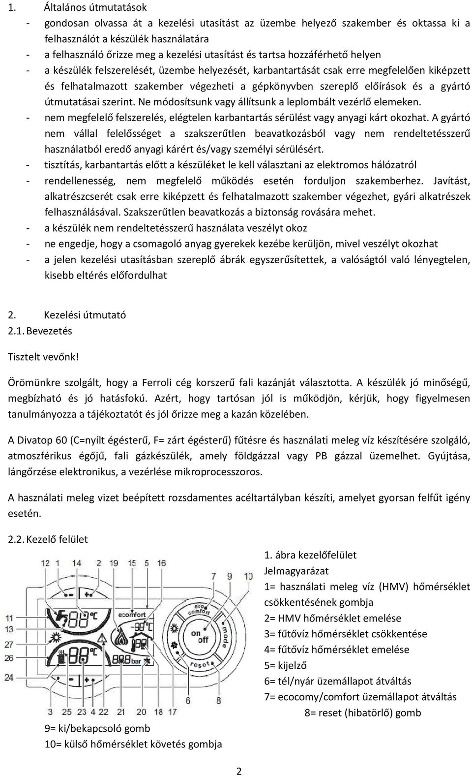 gyártó útmutatásai szerint. Ne módosítsunk vagy állítsunk a leplombált vezérlő elemeken. - nem megfelelő felszerelés, elégtelen karbantartás sérülést vagy anyagi kárt okozhat.