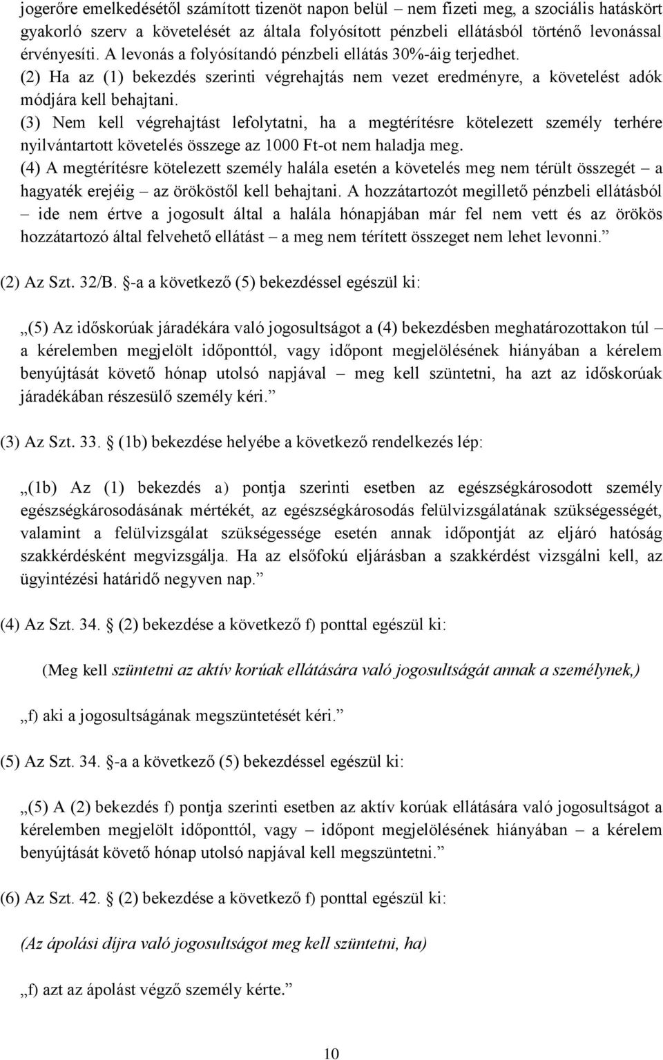 (3) Nem kell végrehajtást lefolytatni, ha a megtérítésre kötelezett személy terhére nyilvántartott követelés összege az 1000 Ft-ot nem haladja meg.