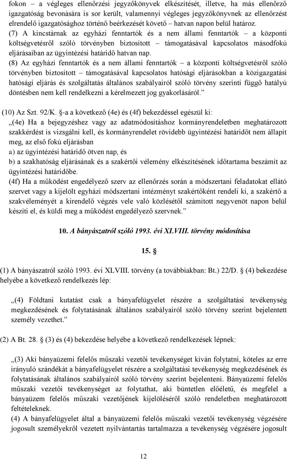 (7) A kincstárnak az egyházi fenntartók és a nem állami fenntartók a központi költségvetésről szóló törvényben biztosított támogatásával kapcsolatos másodfokú eljárásaiban az ügyintézési határidő