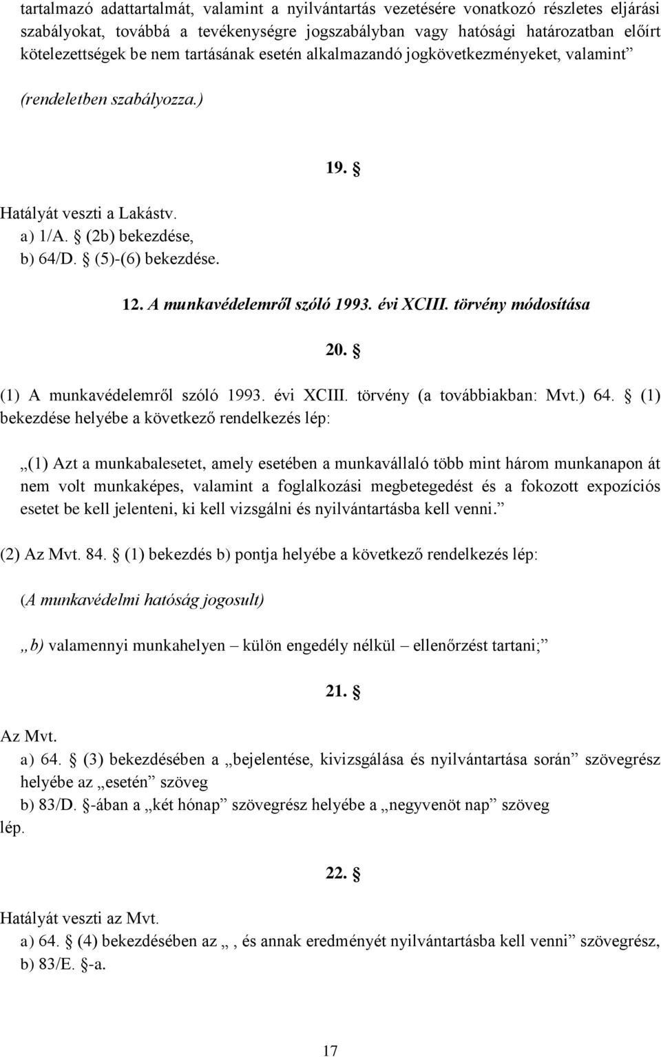 A munkavédelemről szóló 1993. évi XCIII. törvény módosítása 20. (1) A munkavédelemről szóló 1993. évi XCIII. törvény (a továbbiakban: Mvt.) 64.