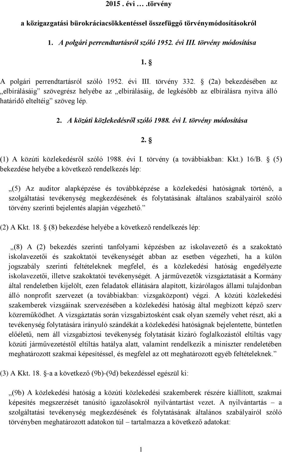 A közúti közlekedésről szóló 1988. évi I. törvény módosítása (1) A közúti közlekedésről szóló 1988. évi I. törvény (a továbbiakban: Kkt.) 16/B. (5) bekezdése helyébe a következő rendelkezés lép: 2.