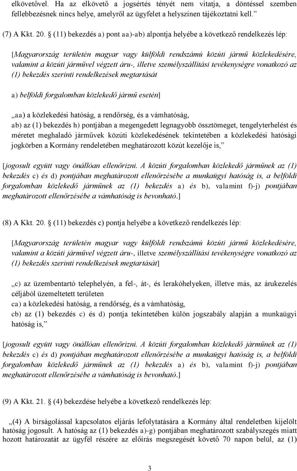 illetve személyszállítási tevékenységre vonatkozó az (1) bekezdés szerinti rendelkezések megtartását a) belföldi forgalomban közlekedő jármű esetén] aa) a közlekedési hatóság, a rendőrség, és a