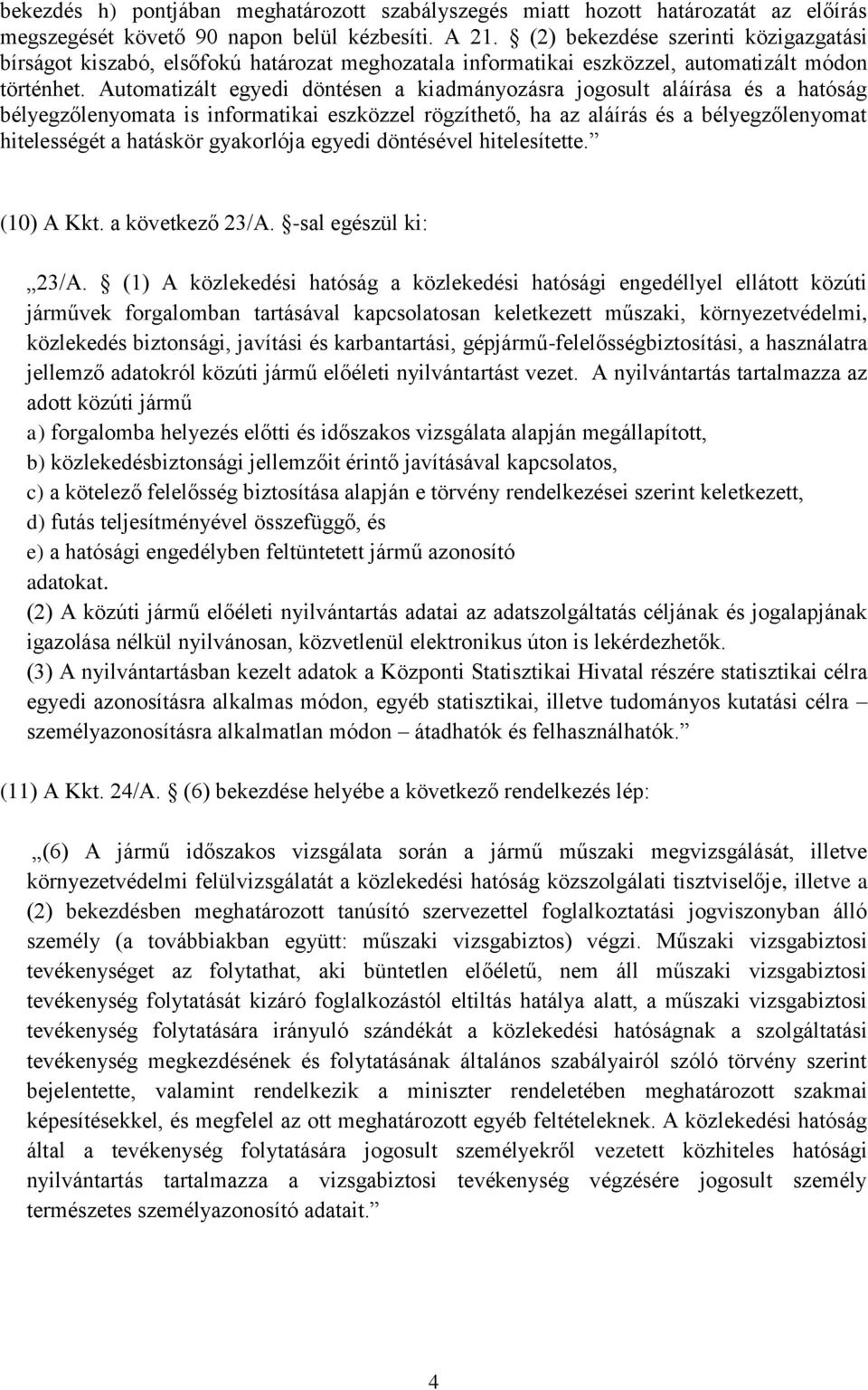 Automatizált egyedi döntésen a kiadmányozásra jogosult aláírása és a hatóság bélyegzőlenyomata is informatikai eszközzel rögzíthető, ha az aláírás és a bélyegzőlenyomat hitelességét a hatáskör