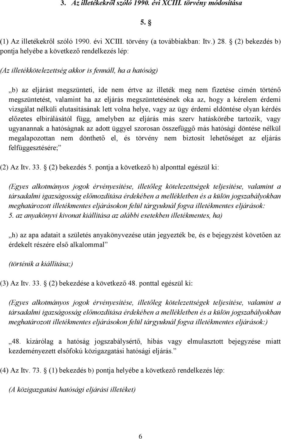 (Az illetékkötelezettség akkor is fennáll, ha a hatóság) b) az eljárást megszünteti, ide nem értve az illeték meg nem fizetése címén történő megszüntetést, valamint ha az eljárás megszüntetésének oka