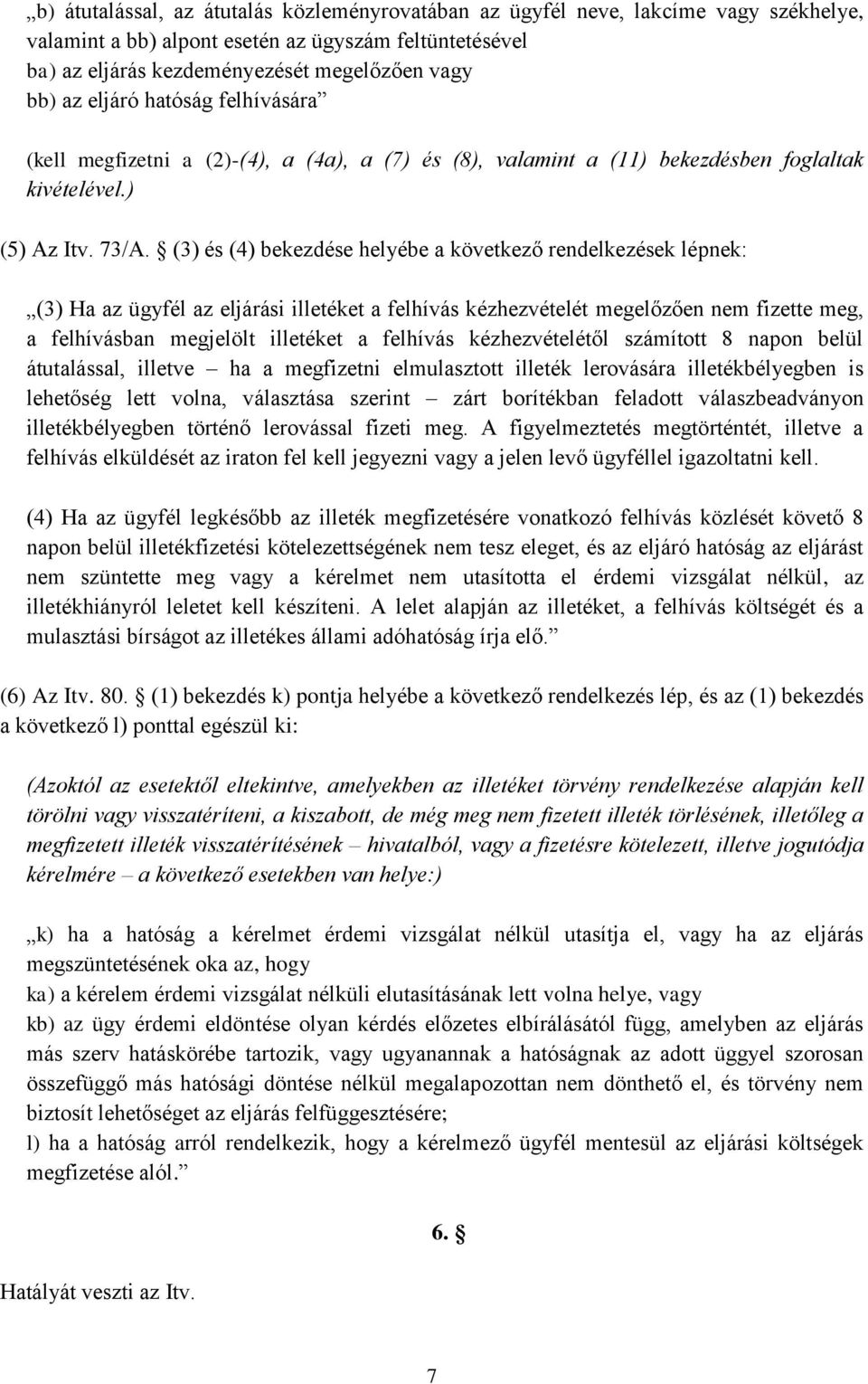 (3) és (4) bekezdése helyébe a következő rendelkezések lépnek: (3) Ha az ügyfél az eljárási illetéket a felhívás kézhezvételét megelőzően nem fizette meg, a felhívásban megjelölt illetéket a felhívás