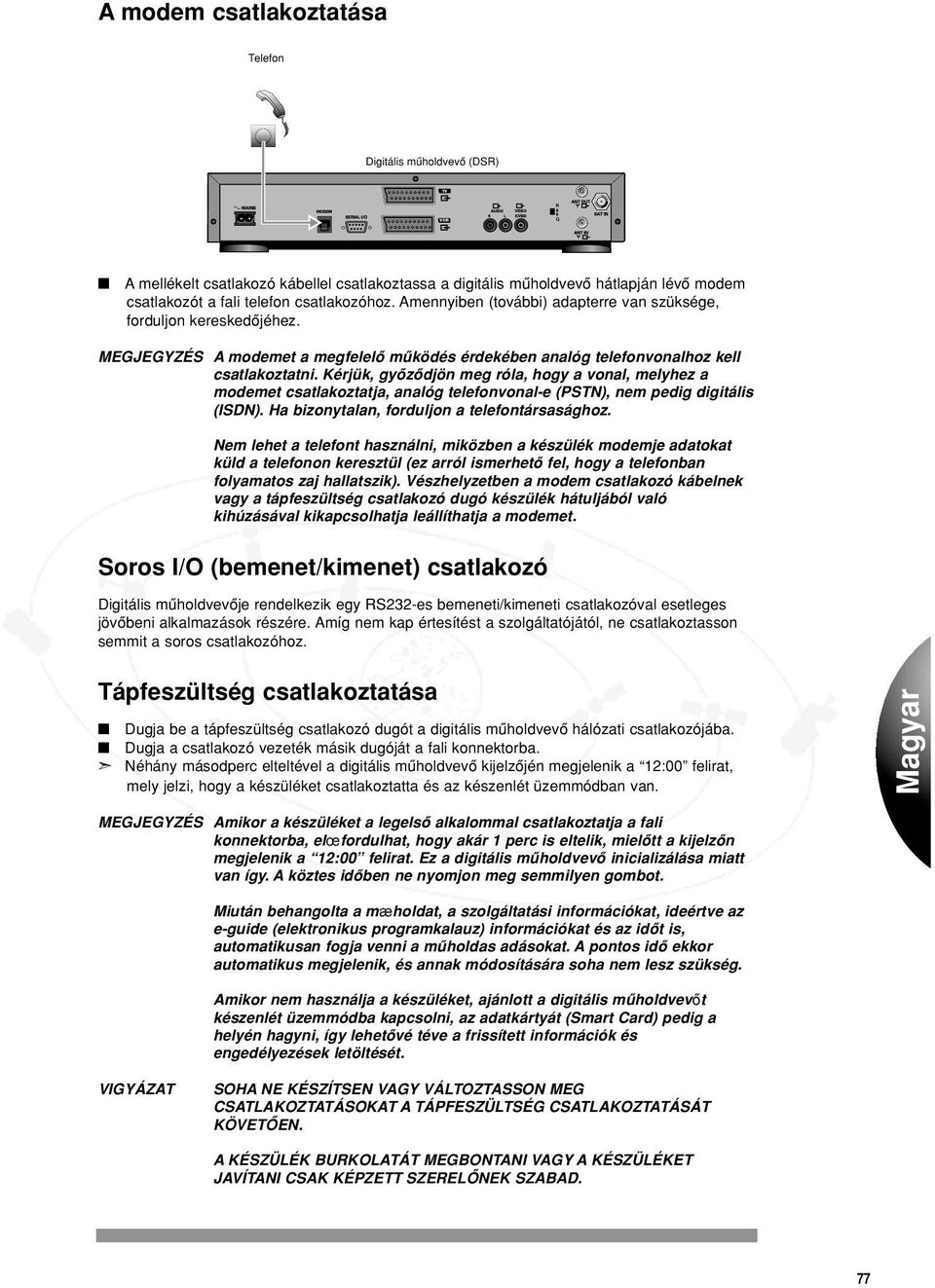 Kérjük, gyôzôdjön meg róla, hogy a vonal, melyhez a modemet csatlakoztatja, analóg telefonvonale (PSTN), nem pedig digitális (ISDN). Ha bizonytalan, forduljon a telefontársasághoz.