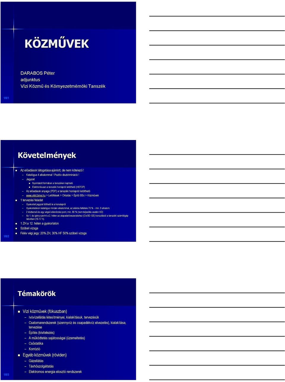 hu > Letöltések > Oktatás > Építő BSc > Közművek 1 tervezési feladat Gyakorlati jegyzet tölthető le a honalapról Gyakorlatokon katalógus minden alkalommal, az aláírás feltétele 70 % - min. 9 alkalom.