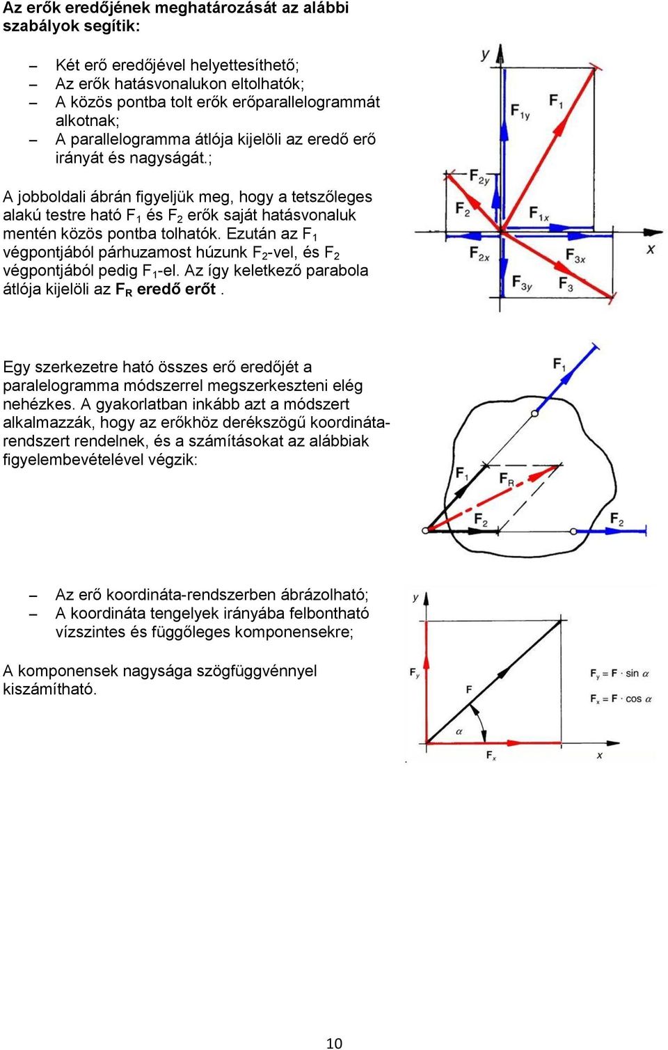 ; A jobboldali ábrán figyeljük meg, hogy a tetszőleges alakú testre ható F 1 és F 2 erők saját hatásvonaluk mentén közös pontba tolhatók.