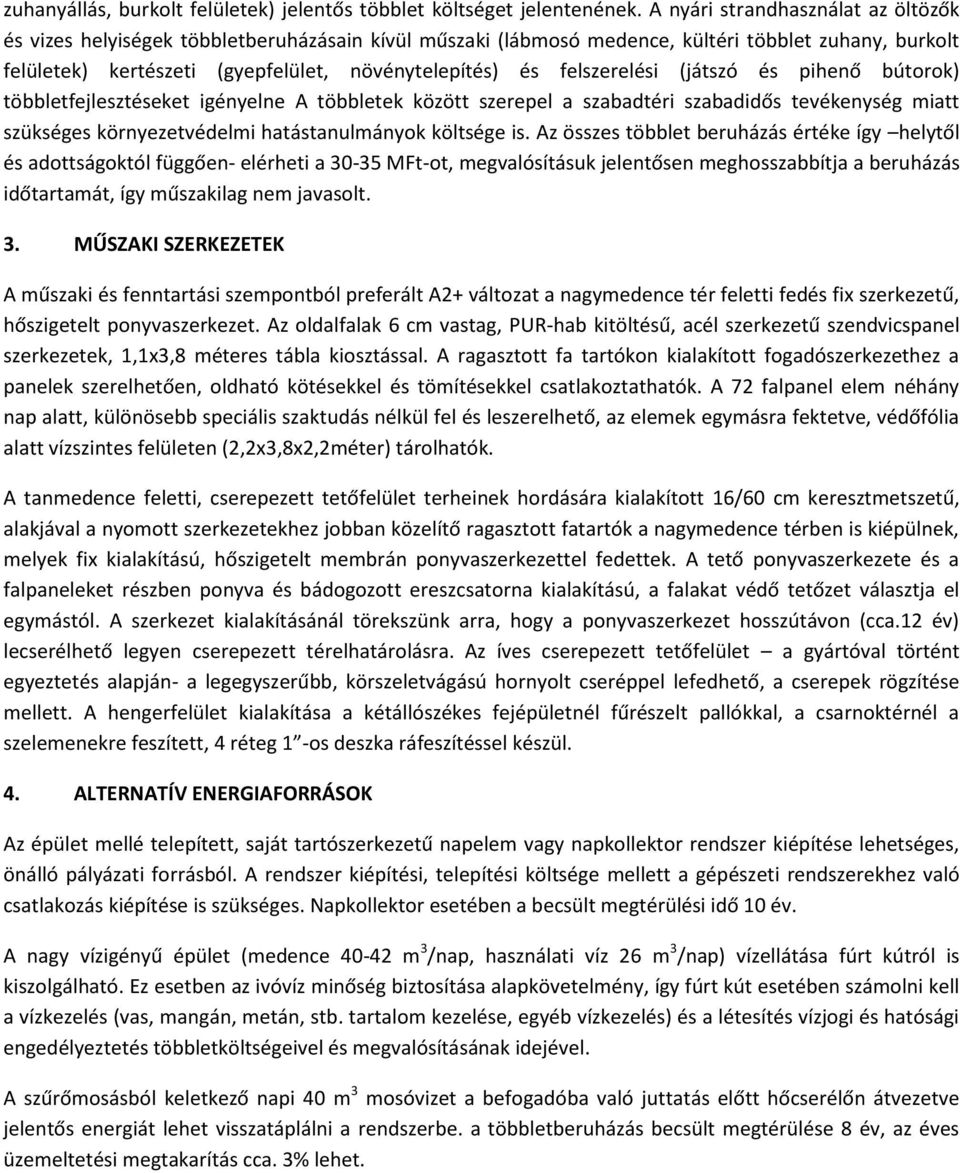 felszerelési (játszó és pihenő bútorok) többletfejlesztéseket igényelne A többletek között szerepel a szabadtéri szabadidős tevékenység miatt szükséges környezetvédelmi hatástanulmányok költsége is.