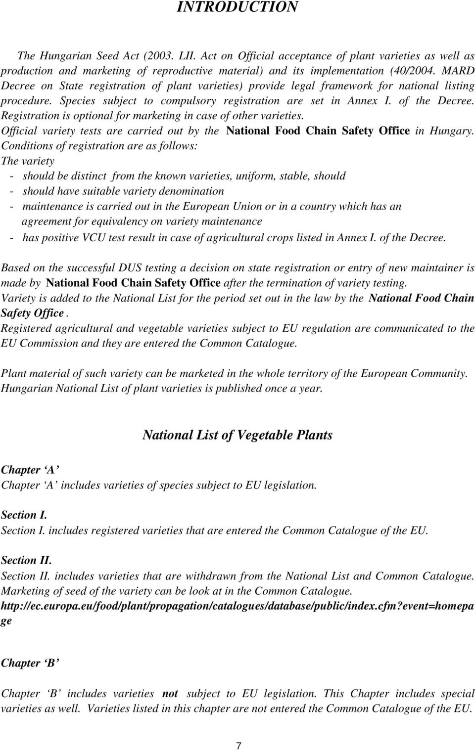 Registration is optional for marketing in case of other varieties. Official variety tests are carried out by the National Food Chain Safety Office in Hungary.