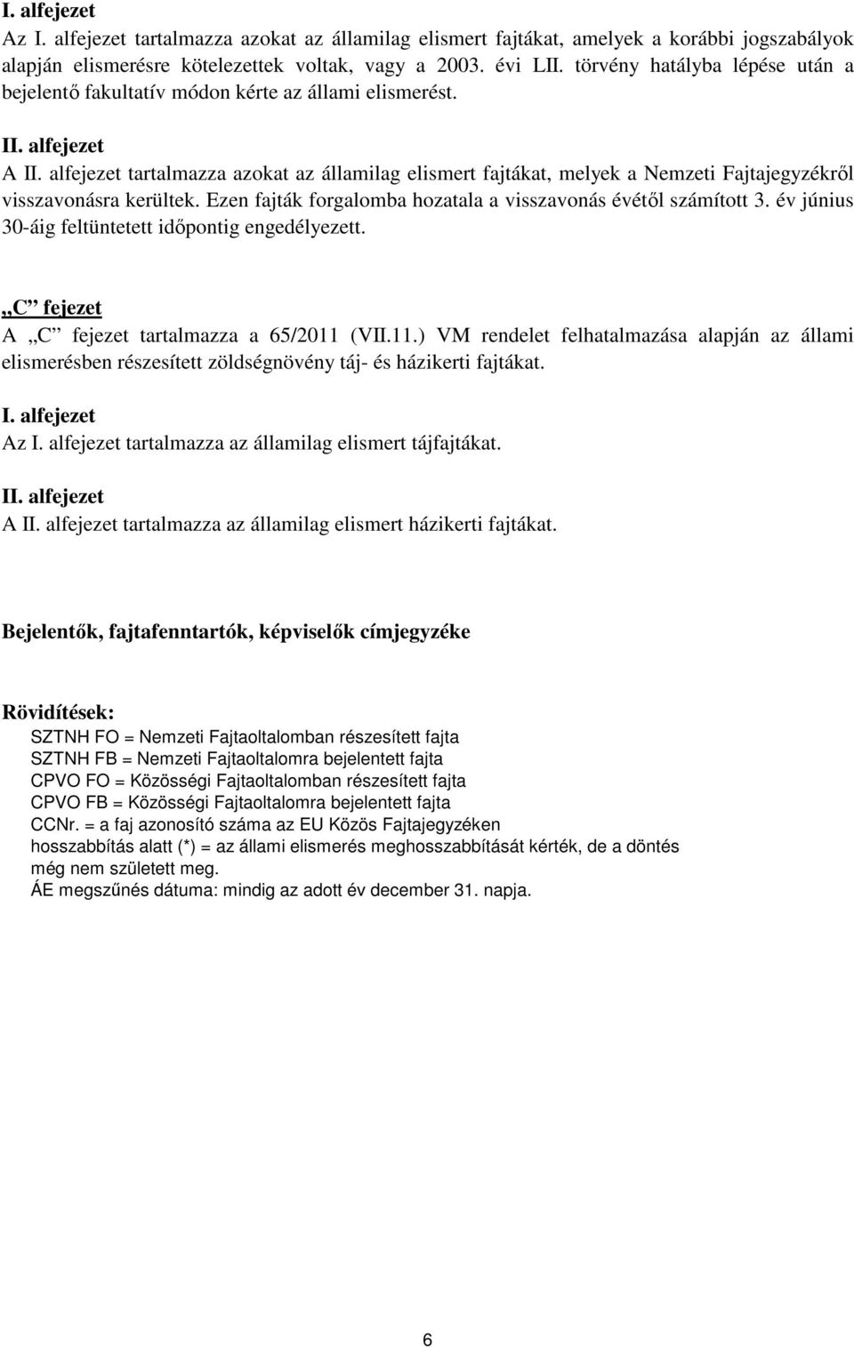 alfejezet tartalmazza azokat az államilag elismert fajtákat, melyek a Nemzeti Fajtajegyzékről visszavonásra kerültek. Ezen fajták forgalomba hozatala a visszavonás évétől számított 3.