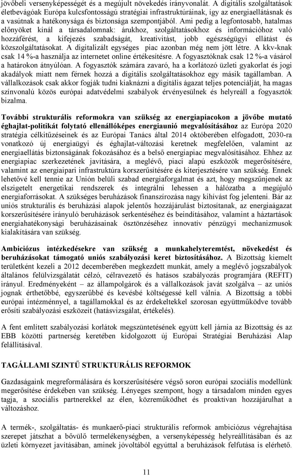 Ami pedig a legfontosabb, hatalmas előnyöket kínál a társadalomnak: árukhoz, szolgáltatásokhoz és információhoz való hozzáférést, a kifejezés szabadságát, kreativitást, jobb egészségügyi ellátást és