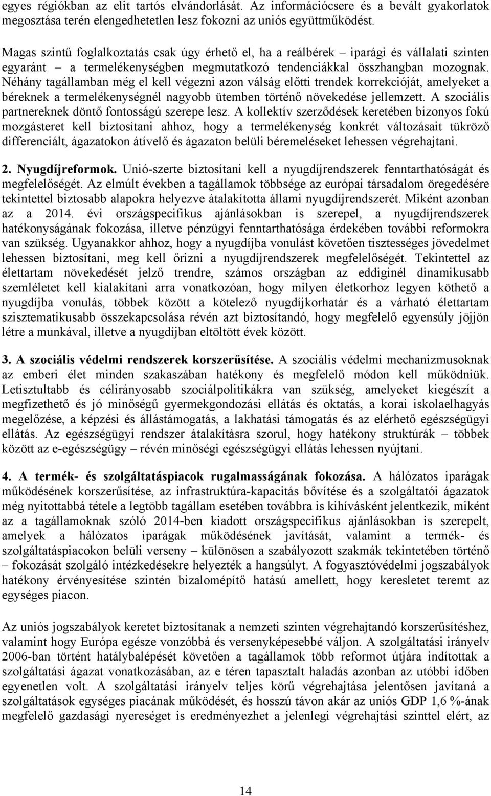 Néhány tagállamban még el kell végezni azon válság előtti trendek korrekcióját, amelyeket a béreknek a termelékenységnél nagyobb ütemben történő növekedése jellemzett.