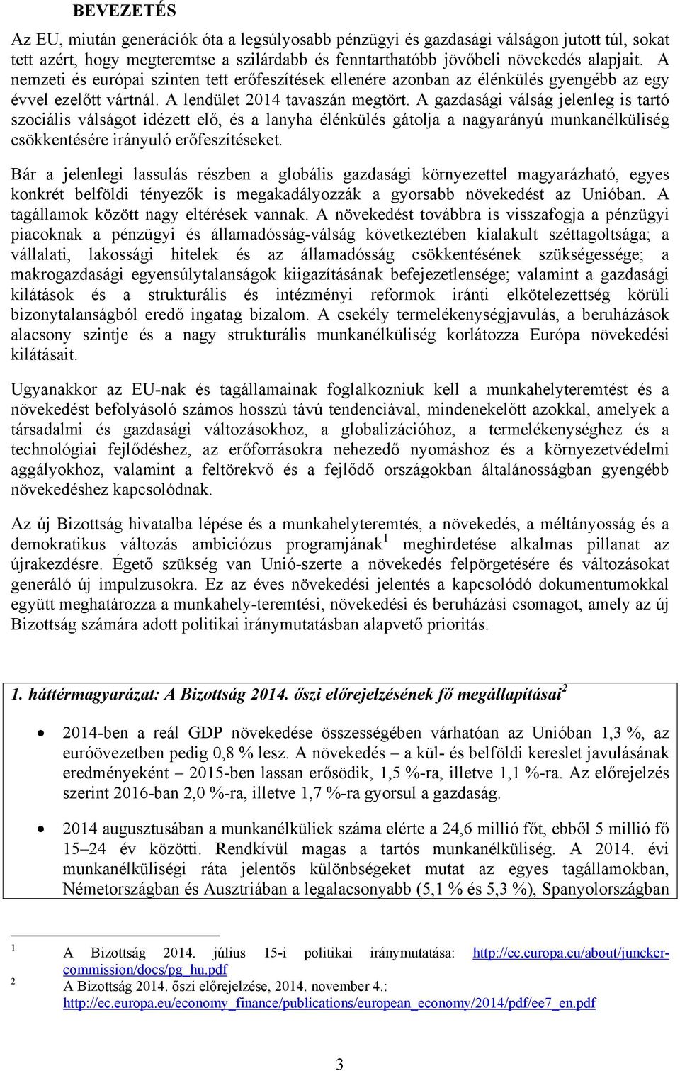 A gazdasági válság jelenleg is tartó szociális válságot idézett elő, és a lanyha élénkülés gátolja a nagyarányú munkanélküliség csökkentésére irányuló erőfeszítéseket.