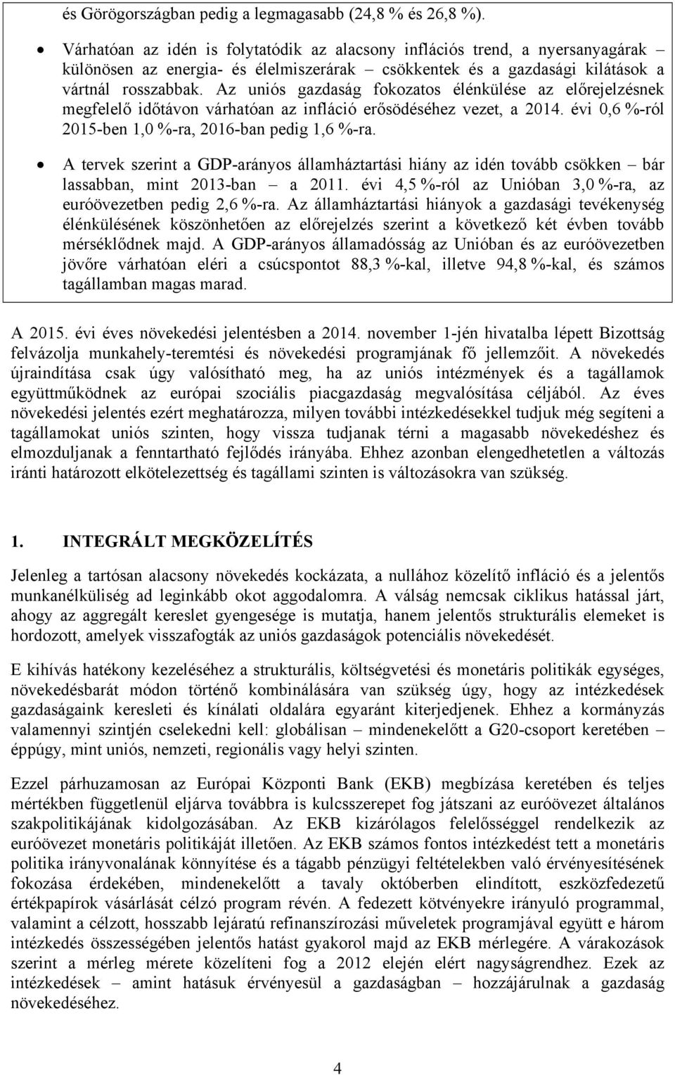 Az uniós gazdaság fokozatos élénkülése az előrejelzésnek megfelelő időtávon várhatóan az infláció erősödéséhez vezet, a 2014. évi 0,6 %-ról 2015-ben 1,0 %-ra, 2016-ban pedig 1,6 %-ra.