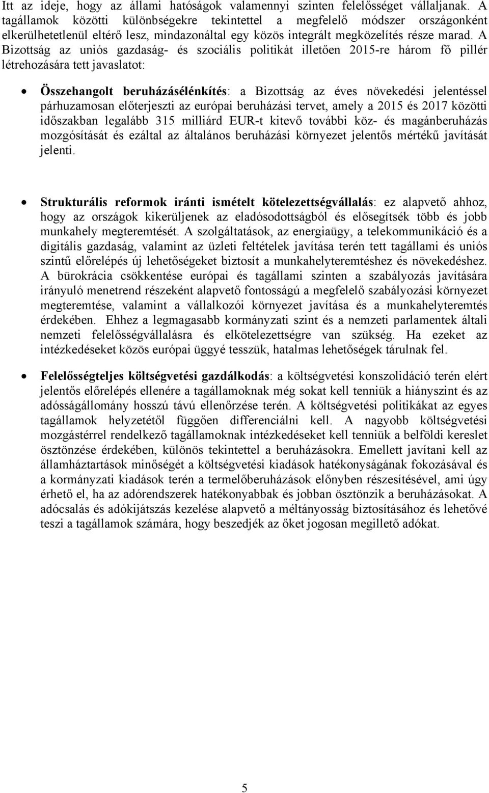 A Bizottság az uniós gazdaság- és szociális politikát illetően 2015-re három fő pillér létrehozására tett javaslatot: Összehangolt beruházásélénkítés: a Bizottság az éves növekedési jelentéssel