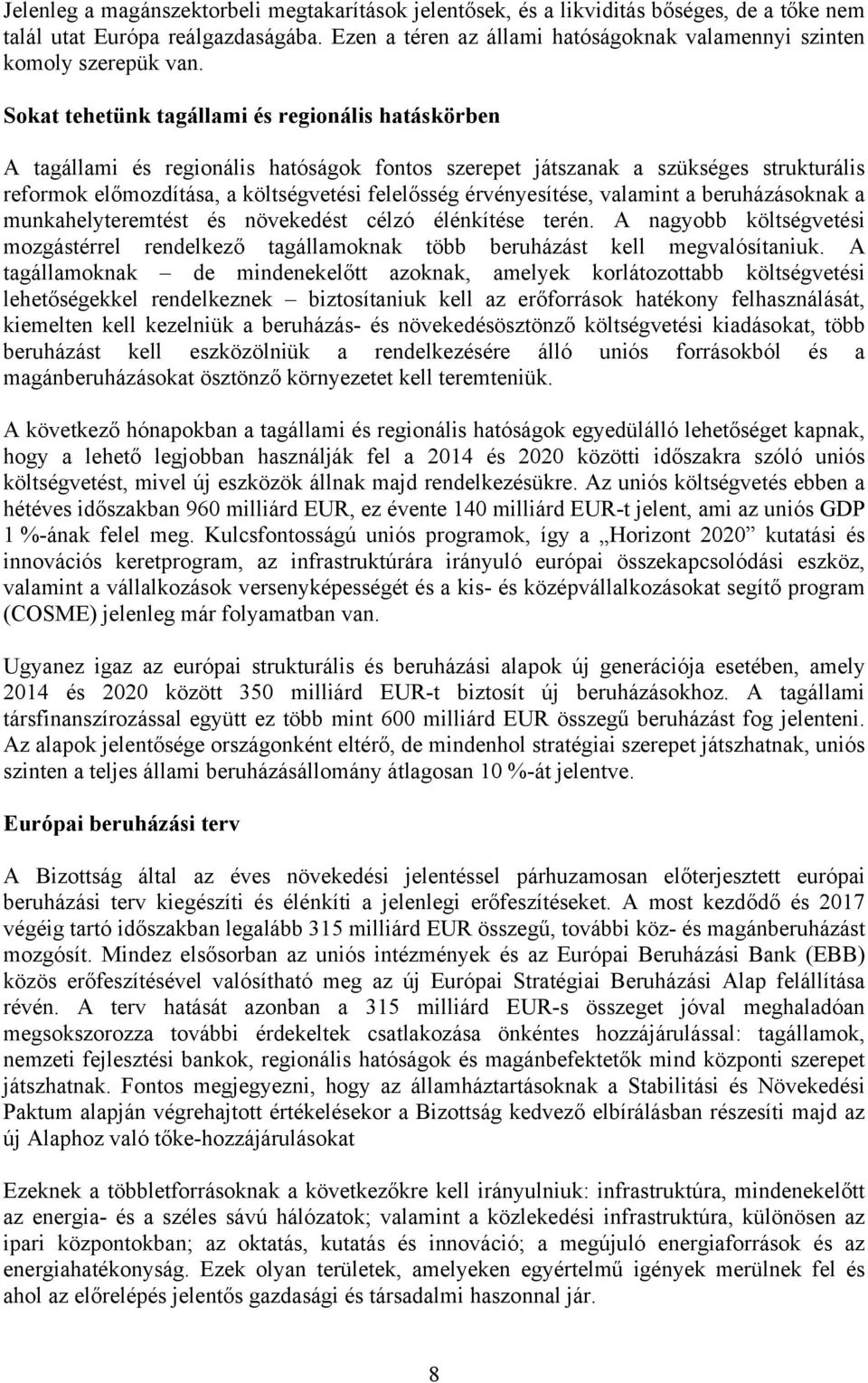 Sokat tehetünk tagállami és regionális hatáskörben A tagállami és regionális hatóságok fontos szerepet játszanak a szükséges strukturális reformok előmozdítása, a költségvetési felelősség