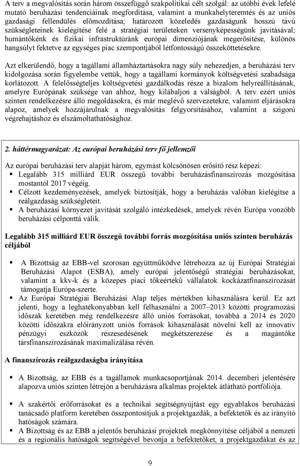 infrastruktúránk európai dimenziójának megerősítése, különös hangsúlyt fektetve az egységes piac szempontjából létfontosságú összeköttetésekre.