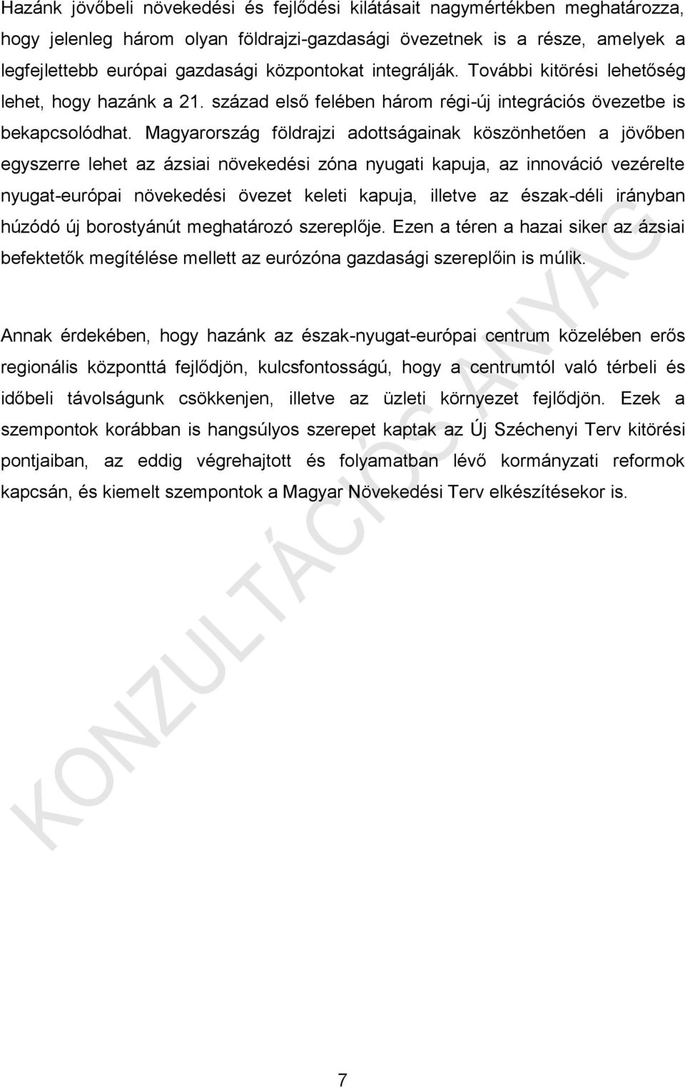 Magyarország földrajzi adottságainak köszönhetően a jövőben egyszerre lehet az ázsiai növekedési zóna nyugati kapuja, az innováció vezérelte nyugat-európai növekedési övezet keleti kapuja, illetve az